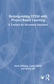 Reinvigorating STEM with Project-Based Learning (A Toolbox for Secondary Educators) by Sarah DiMaria, Carlee Madis, Sheila Orr, 9781041331919