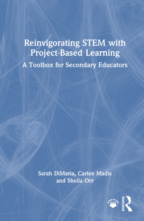 Reinvigorating STEM with Project-Based Learning (A Toolbox for Secondary Educators) by Sarah DiMaria, Carlee Madis, Sheila Orr, 9781041331919