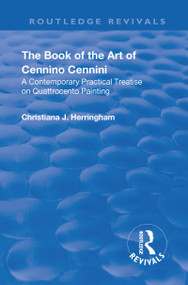 Revival: The Book of the Art of Cennino Cennini (1899) (A contemporary practical treatise on Quattrocento painting) by Cennino Cennini, Christiana. J Herringham, 9781138506718