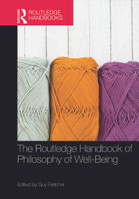 The Routledge Handbook of Philosophy of Well-Being by Guy Fletcher, 9780415714532