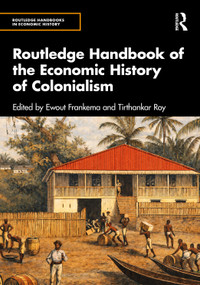 Routledge Handbook of the Economic History of Colonialism by Ewout Frankema, Tirthankar Roy, 9781032502151