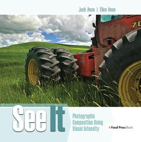 See It: Photographic Composition Using Visual Intensity by Josh Anon, Ellen Anon, 9781138472365