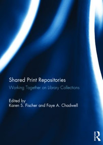 Shared Print Repositories (Working Together on Library Collections) by Karen Fischer, Faye Chadwell, 9781138015609