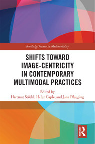 Shifts towards Image-centricity in Contemporary Multimodal Practices by Hartmut Stöckl, Helen Caple, Jana Pflaeging, 9781138596085