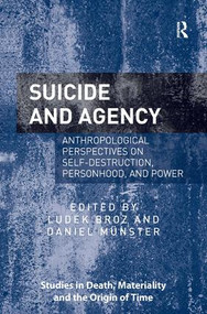 Suicide and Agency (Anthropological Perspectives on Self-Destruction, Personhood, and Power) by Ludek Broz, Daniel Münster, 9781472457912