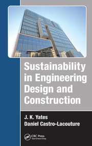 Sustainability in Engineering Design and Construction by J. K. Yates, Daniel Castro-Lacouture, 9781498733915