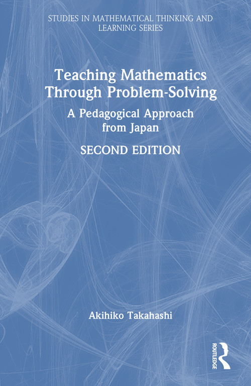 Teaching Mathematics Through Problem-Solving (A Pedagogical Approach from Japan) by Akihiko Takahashi, 9781032991924