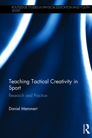 Teaching Tactical Creativity in Sport (Research and Practice) by Daniel Memmert, 9780415745901