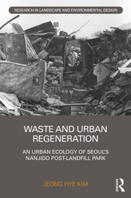 Waste and Urban Regeneration (An Urban Ecology of Seoul's Nanjido Post-landfill Park) by Jeong Hye Kim, 9780367356408