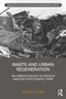 Waste and Urban Regeneration (An Urban Ecology of Seoul's Nanjido Post-landfill Park) by Jeong Hye Kim, 9780367356408