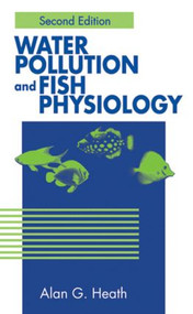 Water Pollution and Fish Physiology by Alan G. Heath, 9780873716321