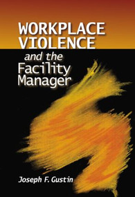 Workplace Violence and the Facility Manager by Joseph F. Gustin, 9780849381430