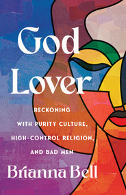 God Lover (Reckoning with Purity Culture, High-Control Religion, and Bad Men) by Brianna Bell, 9781459757790