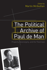 The Political Archive of Paul de Man (Property, Sovereignty and the Theotropic) by Martin McQuillan, 9780748665617