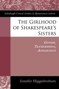 The Girlhood of Shakespeare's Sisters (Gender, Transgression, Adolescence) by Jennifer Higginbotham, 9780748655908