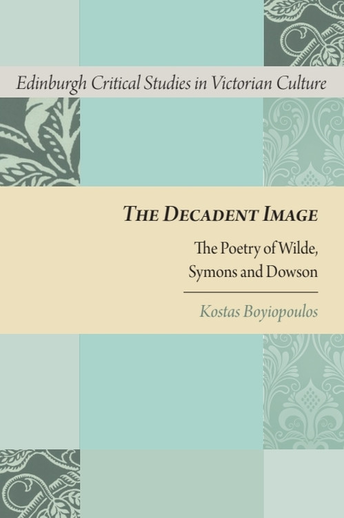 The Decadent Image (The Poetry of Wilde, Symons, and Dowson) by Kostas Boyiopoulos, 9780748690923