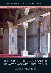 The Dome of the Rock and its Umayyad Mosaic Inscriptions by Marcus Milwright, 9780748695607
