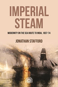 Imperial steam (Modernity on the sea route to India, 1837-74) by Jonathan Stafford, 9781526164483