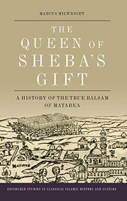 The Queen of Sheba's Gift (A History of the True Balsam of Matarea) by Marcus Milwright, 9780748668496