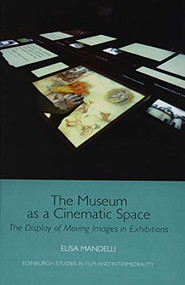 The Museum as a Cinematic Space (The Display of Moving Images in Exhibitions) by Sarah Wood, 9781474416795