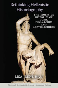 Rethinking Hellenistic Historiography (The Immersive Histories of Duris, Phylarchus and Agatharchides) by Roland Végsö, 9781474475600