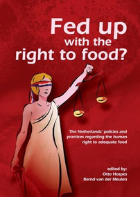 Fed Up with the Right to Food? (The Netherlands' Policies and Practices Regarding the Human Right to Adequate Food) by Otto Hospes, Bernd van der Meulen, 9789086861071