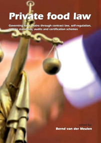 Private Food Law (Governing Food Chains Through Contract Law, Self-regulation, Private Standards, Audits and Certification Schemes) by Bernd van der Meulen, 9789086861767