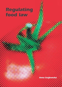Regulating Food Law (Risk Analysis and the Precautionary Principle as General Principles of EU Food Law) by Anna Szajkowska, 9789086861941