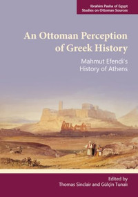 An Ottoman Perception of Greek History (Mahmut Efendi's History of Athens) by Thomas Sinclair, Gülçin Tunalı, Thomas Sinclair, 9781399553179