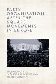 Party Organisation after the Square Movements in Europe by Seongcheol Kim, Lazaros Karavasilis, Martin Nonhoff, 9781399560443