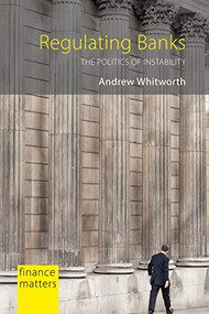 Regulating Banks (The Politics of Instability) by Andrew Whitworth, 9781788214049