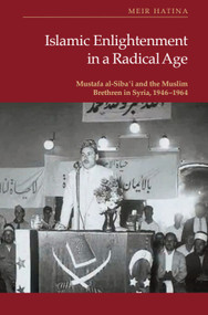 Islamic Enlightenment in a Radical Age (Mustafa al-Sibaʿi and the Muslim Brethren in Syria, 1946-1964) by Meir Hatina, 9781399570862