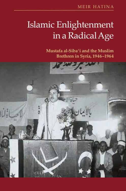Islamic Enlightenment in a Radical Age (Mustafa al-Sibaʿi and the Muslim Brethren in Syria, 1946-1964) by Meir Hatina, 9781399570862