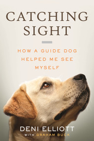 Catching Sight (How a Guide Dog Helped Me See Myself) by Deni Elliott, Graham Buck, 9780807030226