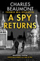A Spy Returns (The electrifying espionage novel from the former spy and author of A SPY ALONE) by Charles Beaumont, 9798217270187