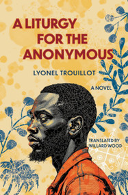 A Liturgy for the Anonymous (A Novel) by Lyonel Trouillot, Willard Wood, 9781635426472