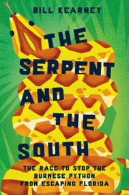 The Serpent and the South (The Race to Stop the Burmese Python from Escaping Florida) by William Kearney, Bill Kearney, 9780063451315