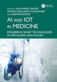 AI and IoT in Medicine (Pioneering Smart Technologies in Specialized Healthcare) by Sami Ahmed Haider, Mukesh Soni, Aryan Chaudhary, Haewon Byeon, 9781032939384