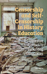 Censorship and Self-Censorship in History Education (A Comparative Approach to Backsliding Democracies) by Ruben Zeeman, 9789048577118