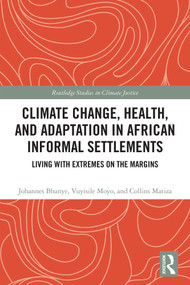 Climate Change, Health, and Adaptation in African Informal Settlements (Living with Extremes on the Margins) by Johannes Bhanye, Vuyisile Moyo, Collins Matiza, 9781041265580