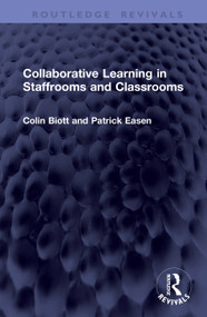 Collaborative Learning in Staffrooms and Classrooms by Colin Biott, Patrick Easen, 9781041407898