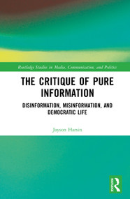 The Critique of Pure Information (Disinformation, Misinformation, and Democratic Life) by Jayson Harsin, 9781032909998