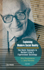 Explaining Modern Social Reality (The Basic Concepts in Norbert Elias's Figurational Sociology) by Kire Sharlamanov, Jana Petreska, 9789633866610