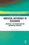 Indexical Reference in Discourse (Coherence, Text Organization and Information Structure) by Francis Cornish, 9781041291503