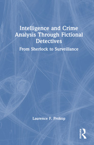 Intelligence and Crime Analysis Through Fictional Detectives (From Sherlock to Surveillance) by Laurence F. Prokop, 9781041391098