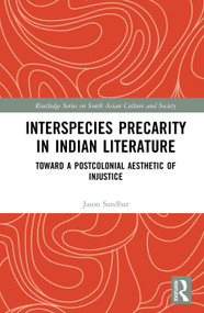 Interspecies Precarity in Indian Literature (Toward a Postcolonial Aesthetic of Injustice) by Jason Sandhar, 9781032858111