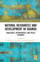 Natural Resources and Development in Uganda (Challenges, Opportunities, and Policy Pathways) by Shingirai L. Taodzera, Gerald Bareebe, 9781041316077