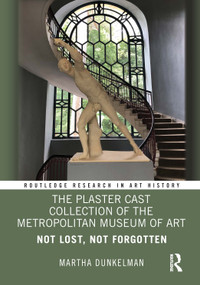 The Plaster Cast Collection of the Metropolitan Museum of Art (Not Lost, Not Forgotten) by Martha Dunkelman, 9781041005933