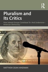 Pluralism and Its Critics (How Interest Groups Contribute To-And Undermine-American Democracy) by Matthew Hindman, 9781032577616