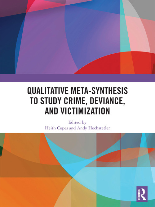 Qualitative Meta-synthesis to Study Crime, Deviance, and Victimization by Heith Copes, Andy Hochstetler, 9781041432012